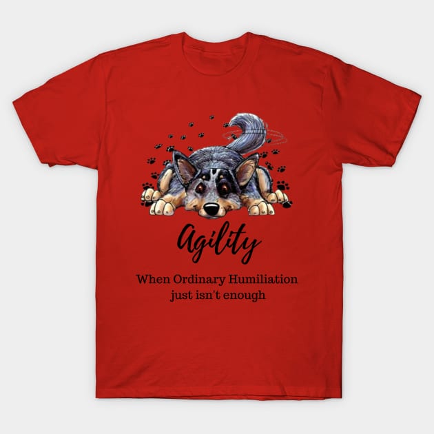 Cattledog agility humiliation T-Shirt by Jumpin' K-9's Store